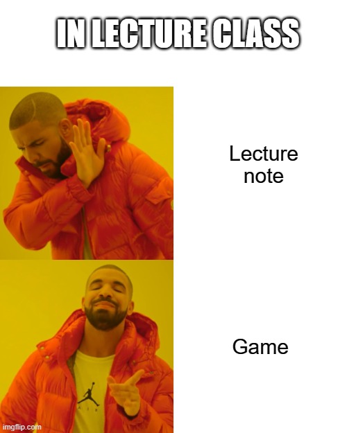 Drake Hotline Bling Meme | IN LECTURE CLASS; Lecture note; Game | image tagged in memes,drake hotline bling | made w/ Imgflip meme maker