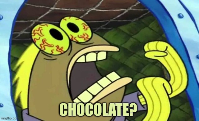 Spongebob Chocolate | CHOCOLATE? | image tagged in spongebob chocolate | made w/ Imgflip meme maker