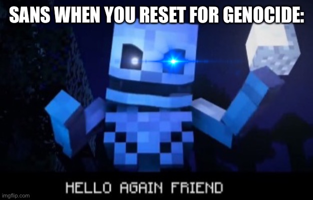 You felt your sins crawling on your back | SANS WHEN YOU RESET FOR GENOCIDE: | image tagged in hello again friend,sans undertale,undertale | made w/ Imgflip meme maker