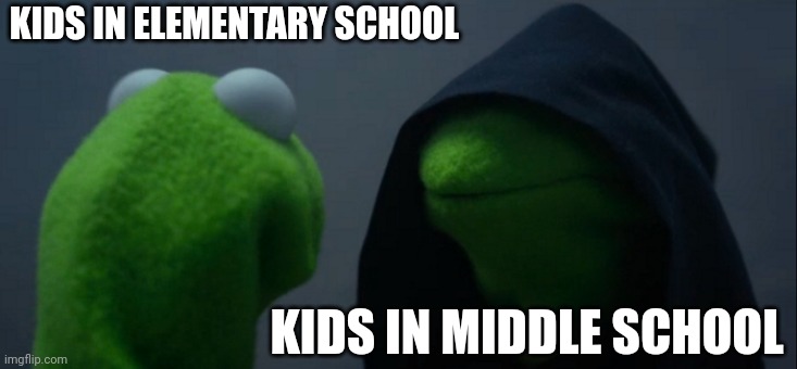 Evil Kermit | KIDS IN ELEMENTARY SCHOOL; KIDS IN MIDDLE SCHOOL | image tagged in memes,evil kermit | made w/ Imgflip meme maker