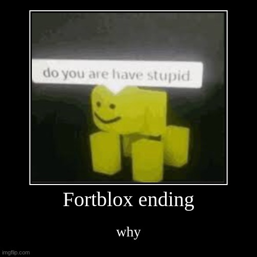 Fortblox ending | why | image tagged in funny,demotivationals | made w/ Imgflip demotivational maker