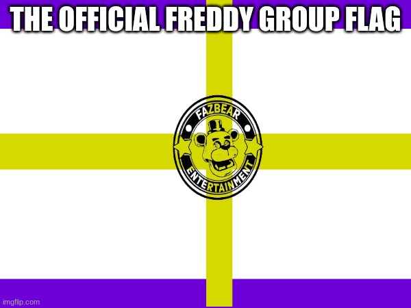 THE OFFICIAL  FNAFREDDYGANG FLAG | THE OFFICIAL FREDDY GROUP FLAG | image tagged in freddy,fnaf,fnafreddygang,lol,fnafnwar | made w/ Imgflip meme maker