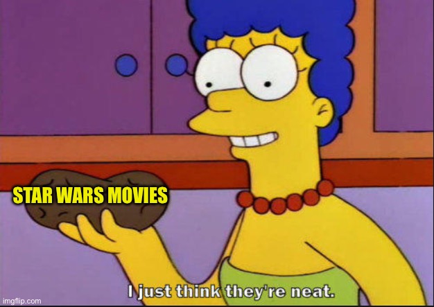 I just think they're neat | STAR WARS MOVIES | image tagged in i just think they're neat | made w/ Imgflip meme maker
