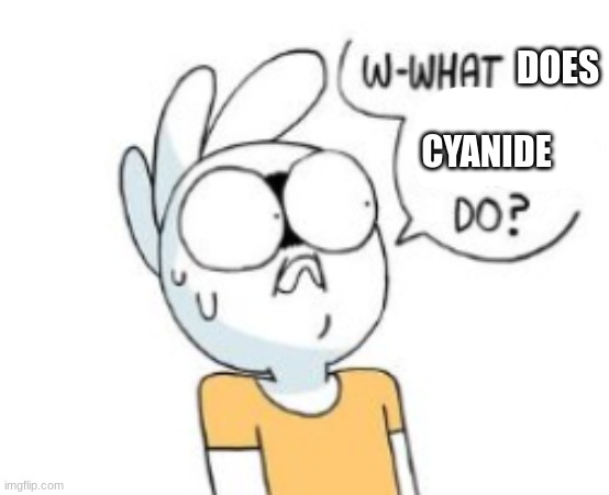 DOES CYANIDE | made w/ Imgflip meme maker