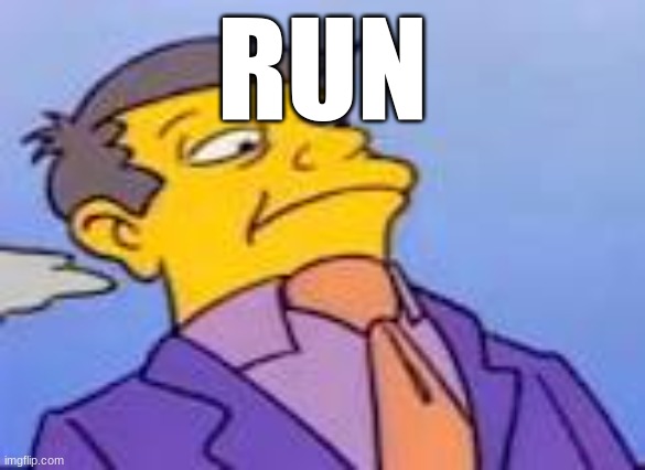 Suspisous skinner | RUN | image tagged in suspisous skinner | made w/ Imgflip meme maker