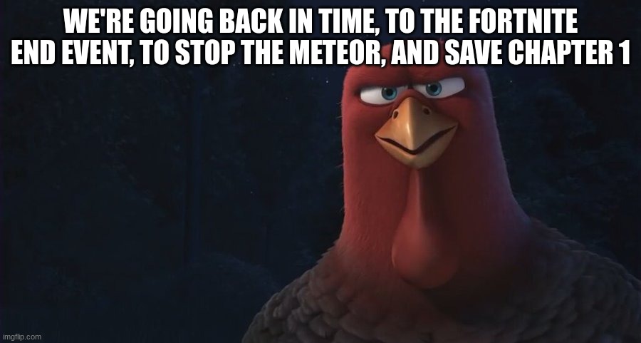 We're Going Back In Time To | WE'RE GOING BACK IN TIME, TO THE FORTNITE END EVENT, TO STOP THE METEOR, AND SAVE CHAPTER 1 | image tagged in we're going back in time to | made w/ Imgflip meme maker