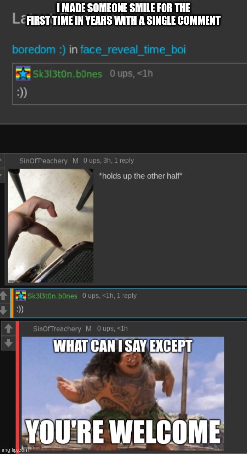 I MADE SOMEONE SMILE FOR THE FIRST TIME IN YEARS WITH A SINGLE COMMENT | made w/ Imgflip meme maker
