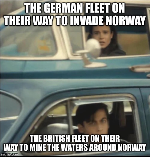 April 7th, 1940 | THE GERMAN FLEET ON THEIR WAY TO INVADE NORWAY; THE BRITISH FLEET ON THEIR WAY TO MINE THE WATERS AROUND NORWAY | image tagged in cars passing each other | made w/ Imgflip meme maker