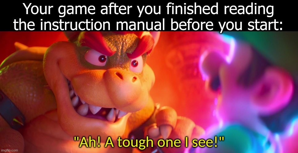 A worthy opponent | Your game after you finished reading the instruction manual before you start:; "Ah! A tough one I see!" | image tagged in memes,funny,video games,gaming,movies | made w/ Imgflip meme maker