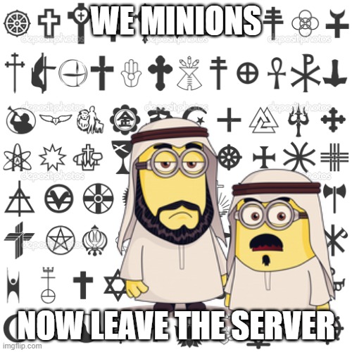 religion | WE MINIONS; NOW LEAVE THE SERVER | image tagged in religion | made w/ Imgflip meme maker