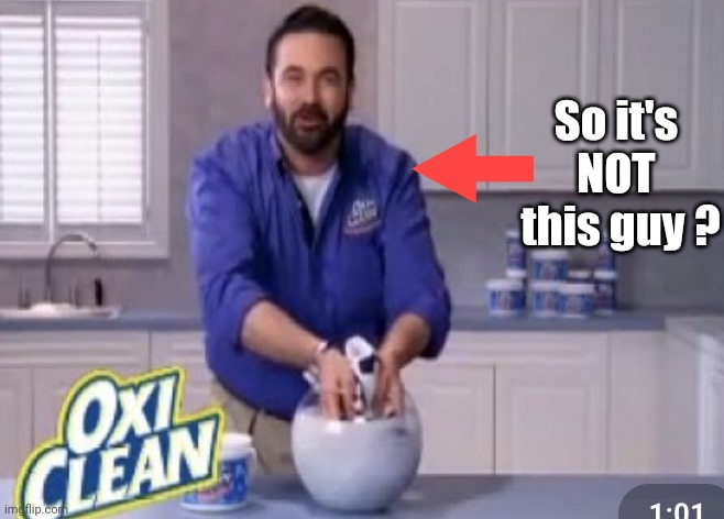 Oxi Clean | So it's 
NOT 
this guy ? | image tagged in oxi clean | made w/ Imgflip meme maker