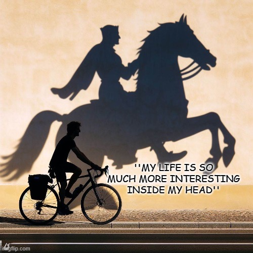 Me everyday biking to work | ''MY LIFE IS SO MUCH MORE INTERESTING INSIDE MY HEAD'' | image tagged in imagination,biking | made w/ Imgflip meme maker