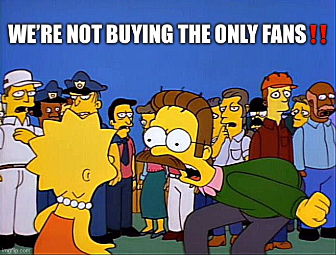 Flanders has had it | WE’RE NOT BUYING THE ONLY FANS‼️ | image tagged in cartoons,the simpsons,funny,ned flanders | made w/ Imgflip meme maker