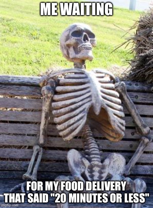 Man this ai-generated words are smarter then me :( | ME WAITING; FOR MY FOOD DELIVERY THAT SAID "20 MINUTES OR LESS" | image tagged in memes,waiting skeleton | made w/ Imgflip meme maker