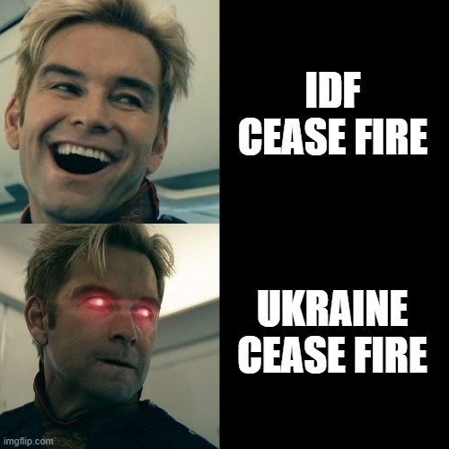 Ukraine Russia Israel Gaza Cease Fire | IDF CEASE FIRE; UKRAINE CEASE FIRE | image tagged in homelander happy angry,ukraine,palestine | made w/ Imgflip meme maker