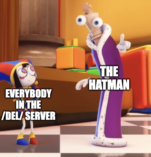 deliriants be like | THE HATMAN; EVERYBODY IN THE /DEL/ SERVER | image tagged in pomni stare | made w/ Imgflip meme maker