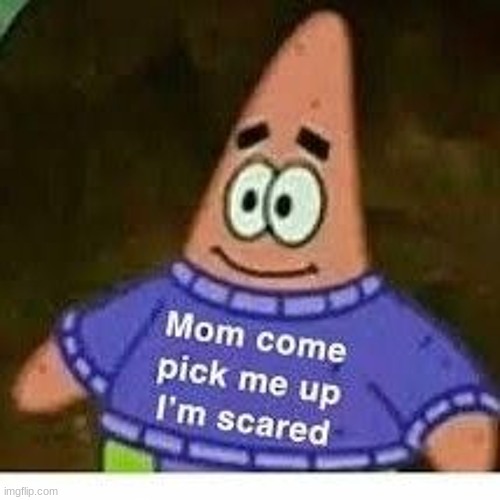 Mom, I'm scared | image tagged in send help | made w/ Imgflip meme maker