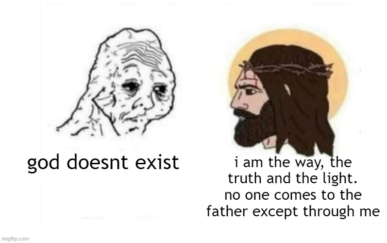 Stop giving me your toughest battles | i am the way, the truth and the light. no one comes to the father except through me god doesnt exist | image tagged in stop giving me your toughest battles | made w/ Imgflip meme maker