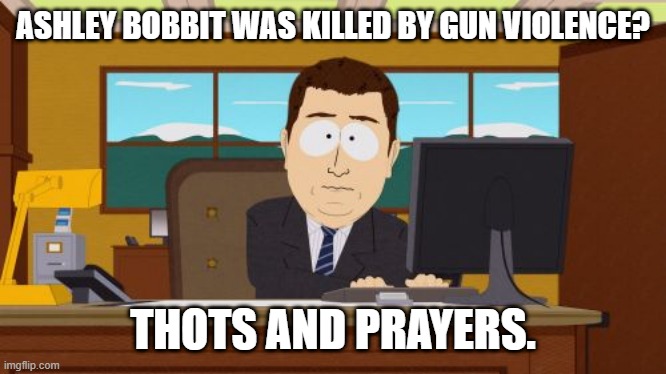 THOT | ASHLEY BOBBIT WAS KILLED BY GUN VIOLENCE? THOTS AND PRAYERS. | image tagged in memes,aaaaand its gone,ashley bobbit,january,insurrection,capitol riot | made w/ Imgflip meme maker