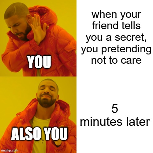 caring | when your friend tells you a secret, you pretending not to care; YOU; 5 minutes later; ALSO YOU | image tagged in memes,drake hotline bling | made w/ Imgflip meme maker
