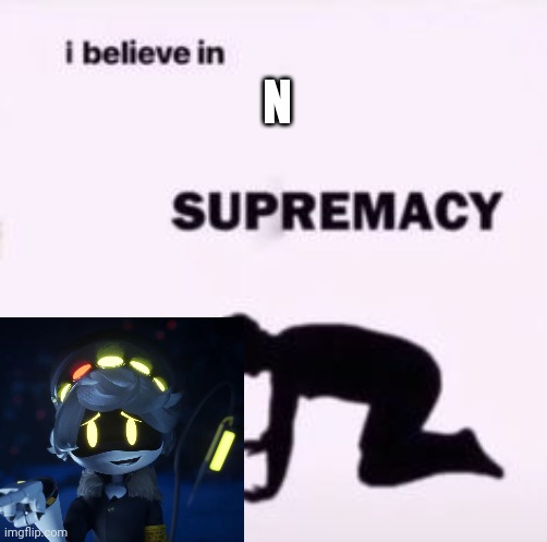 Might not be lgbtq, but- (I JUST WATCHED THE FIRST EPISODE OF MURDER DRONES and I love n) | N | image tagged in i believe in supremacy | made w/ Imgflip meme maker