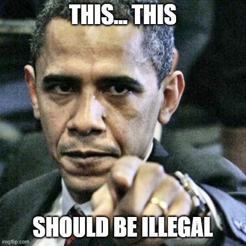Pissed Off Obama Meme | THIS... THIS SHOULD BE ILLEGAL | image tagged in memes,pissed off obama | made w/ Imgflip meme maker