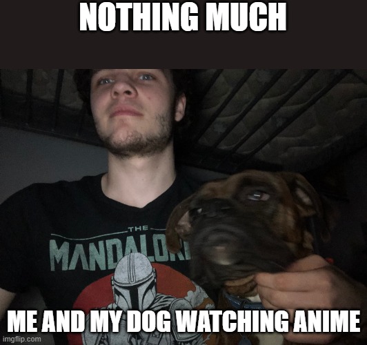 we are watching Jojo's Bizarre Adventure | NOTHING MUCH; ME AND MY DOG WATCHING ANIME | made w/ Imgflip meme maker