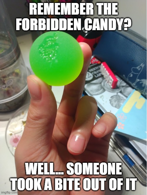 the bouncy ball that looked like candy | REMEMBER THE FORBIDDEN CANDY? WELL... SOMEONE TOOK A BITE OUT OF IT | image tagged in nostalgia,cursed,candy | made w/ Imgflip meme maker