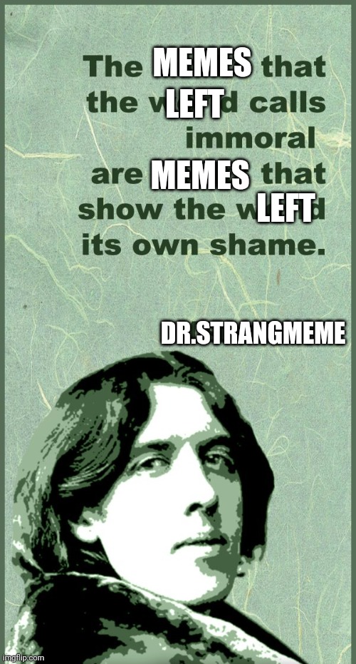 MEMES; LEFT; MEMES; LEFT; DR.STRANGMEME | image tagged in oscar wilde,drstrangmeme | made w/ Imgflip meme maker