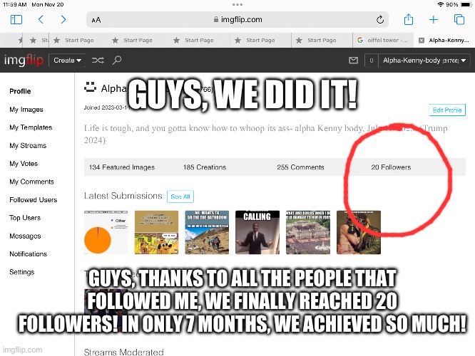 Thank you all! | GUYS, WE DID IT! GUYS, THANKS TO ALL THE PEOPLE THAT FOLLOWED ME, WE FINALLY REACHED 20 FOLLOWERS! IN ONLY 7 MONTHS, WE ACHIEVED SO MUCH! | image tagged in thank you | made w/ Imgflip meme maker