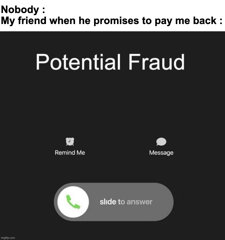 Don't trust even your besties with money | Nobody :
My friend when he promises to pay me back : | image tagged in memes,funny,relatable,fraud,friends,front page plz | made w/ Imgflip meme maker