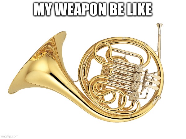 MY WEAPON BE LIKE | made w/ Imgflip meme maker