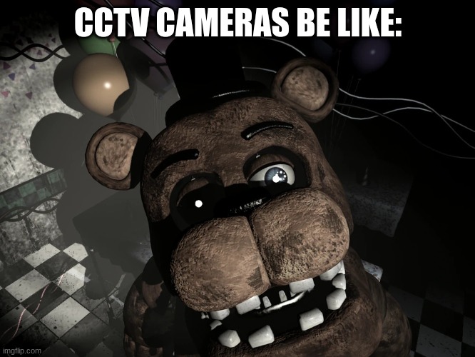 CCTV cameras sure do be like that. | CCTV CAMERAS BE LIKE: | image tagged in withered freddy camera stare fnaf 2,five nights at freddys | made w/ Imgflip meme maker
