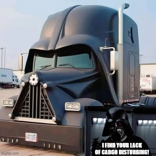 Darth Truck....Again | I FIND YOUR LACK OF CARGO DISTURBING! | image tagged in star wars,darth vader | made w/ Imgflip meme maker