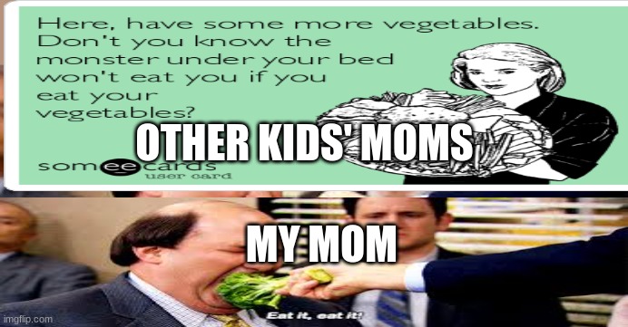 anyone else? (Mod note: No, we were an anti PTSD inducing family  ) | OTHER KIDS' MOMS; MY MOM | image tagged in vvvvvvvvvvvvvvvvvvvvvvvvvvvvvvvvvvvvvvvvvvvvvvvvvvvvvvvvvvvvvv | made w/ Imgflip meme maker