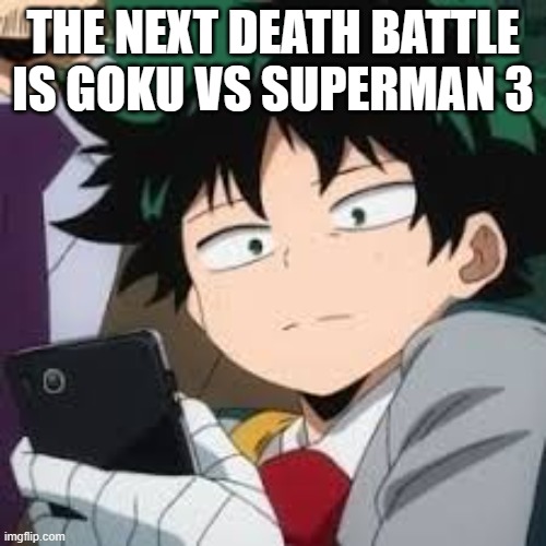 3 times in a row?? | THE NEXT DEATH BATTLE IS GOKU VS SUPERMAN 3 | image tagged in deku dissapointed,death battle,goku,superman,dragon ball z,dc comics | made w/ Imgflip meme maker
