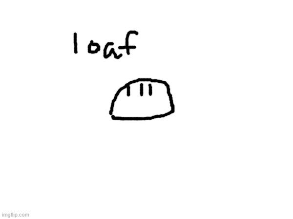 looking at the title turns your ocs into loaf again | made w/ Imgflip meme maker