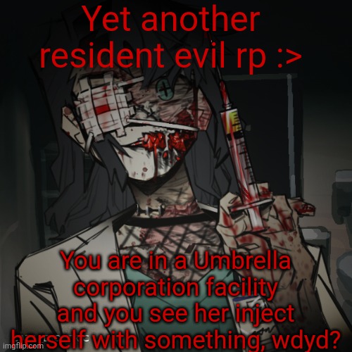 Can I have mod? | Yet another resident evil rp :>; You are in a Umbrella corporation facility and you see her inject herself with something, wdyd? | made w/ Imgflip meme maker