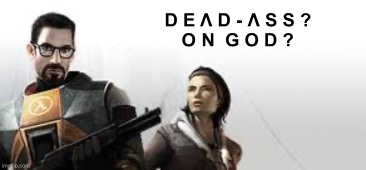 D E Λ D - Λ S S ?

O N  G O D ? | made w/ Imgflip meme maker