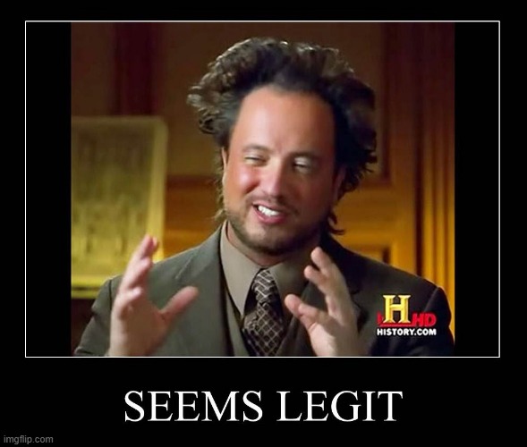 Ancient aliens seems legit | image tagged in ancient aliens seems legit | made w/ Imgflip meme maker