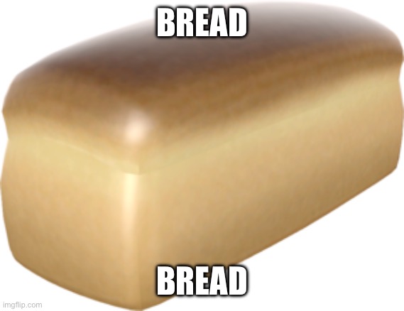 BREAD BREAD | made w/ Imgflip meme maker