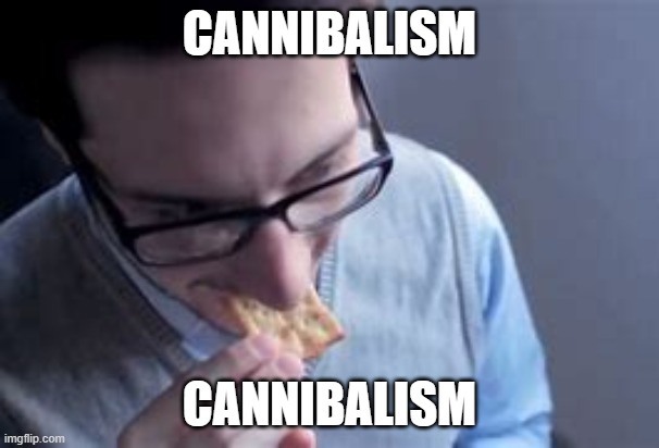 get it? | CANNIBALISM; CANNIBALISM | image tagged in white cracker | made w/ Imgflip meme maker