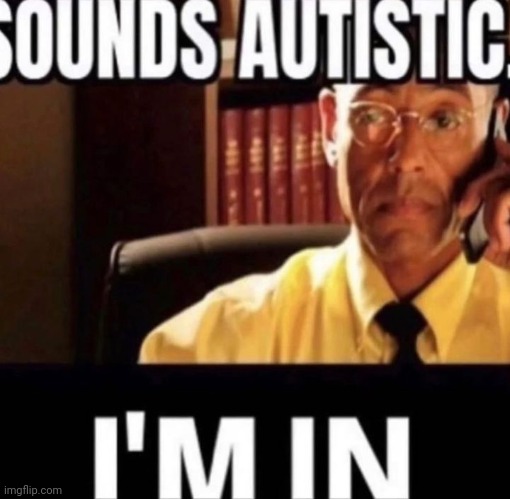 very autistic | made w/ Imgflip meme maker