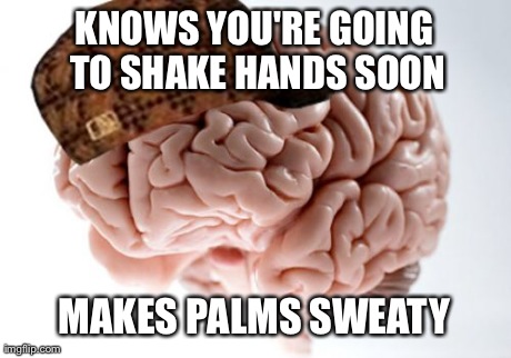 Scumbag Brain Meme | KNOWS YOU'RE GOING TO SHAKE HANDS SOON MAKES PALMS SWEATY | image tagged in memes,scumbag brain,AdviceAnimals | made w/ Imgflip meme maker