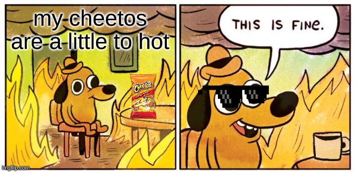 This Is Fine | my cheetos are a little to hot | image tagged in memes,this is fine | made w/ Imgflip meme maker