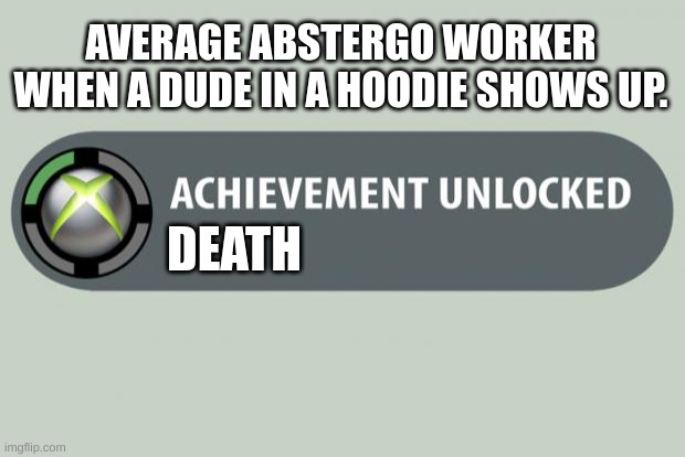 Assassins Creed meme | AVERAGE ABSTERGO WORKER WHEN A DUDE IN A HOODIE SHOWS UP. DEATH | image tagged in achievement unlocked,assassins creed | made w/ Imgflip meme maker