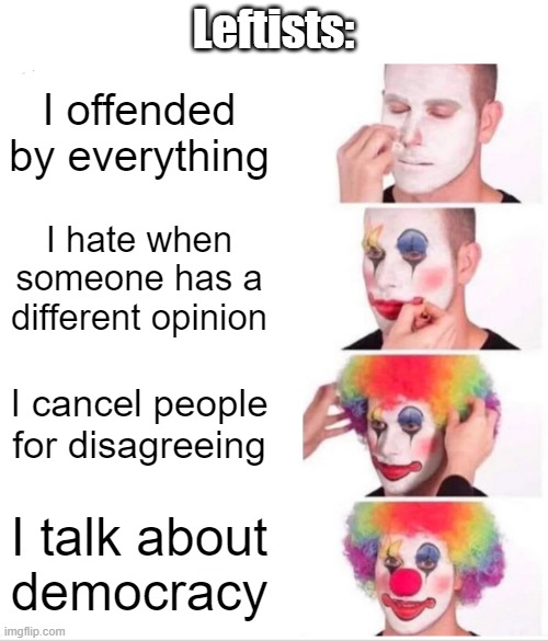 Liberal "democracy" | Leftists:; I offended by everything; I hate when
someone has a different opinion; I cancel people for disagreeing; I talk about
democracy | image tagged in memes,clown applying makeup | made w/ Imgflip meme maker