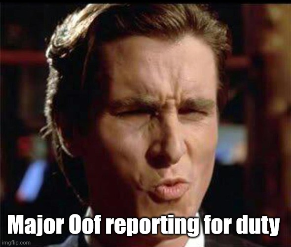 Christian Bale Ooh | Major Oof reporting for duty | image tagged in christian bale ooh | made w/ Imgflip meme maker
