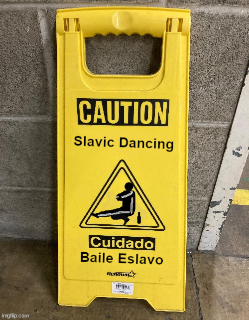 stereotypes, right? | image tagged in slavic,funny dancing,caution sign | made w/ Imgflip meme maker
