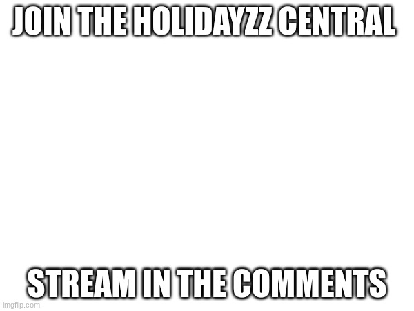 JOIN THE HOLIDAYZZ CENTRAL GROUP | JOIN THE HOLIDAYZZ CENTRAL; STREAM IN THE COMMENTS | image tagged in lol,holidayz,memes,halloween,christmas | made w/ Imgflip meme maker